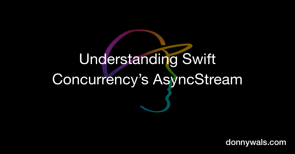 Understanding Swift Concurrency’s AsyncStream And AsyncThrowingStream ...